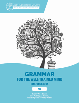 Paperback Key to Blue Workbook: A Complete Course for Young Writers, Aspiring Rhetoricians, and Anyone Else Who Needs to Understand How English Works Book