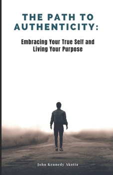 Paperback The Path to Authenticity: Embracing Your True Self and Living Your Purpose Book