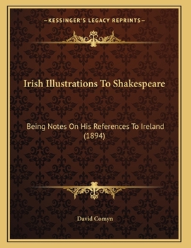 Paperback Irish Illustrations To Shakespeare: Being Notes On His References To Ireland (1894) Book