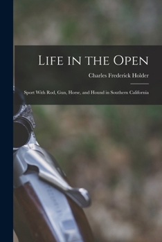 Paperback Life in the Open; Sport With rod, gun, Horse, and Hound in Southern California Book