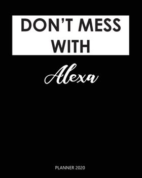 Planner 2020 : Don't mess with Alexa: A Year 2020 - 365 Daily - 52 Week journal Planner Calendar Schedule Organizer Appointment Notebook, Monthly Planner. Gift for Coworker.