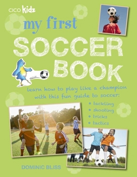 Paperback My First Soccer Book: Learn How to Play Like a Champion with This Fun Guide to Soccer: Tackling, Shooting, Tricks, Tactics Book