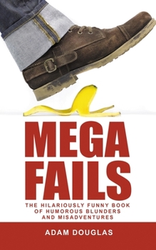 Paperback Mega Fails: The Hilariously Funny Book of Humorous Blunders and Misadventures Book