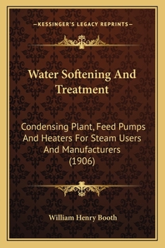 Paperback Water Softening And Treatment: Condensing Plant, Feed Pumps And Heaters For Steam Users And Manufacturers (1906) Book