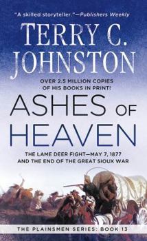 Ashes of Heaven: The Lame Deer Fight-May 7, 1877 and the End of the Great Sioux War - Book #13 of the Plainsmen