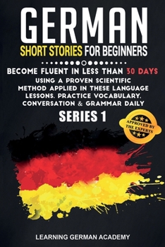 Paperback German Short Stories For Beginners: Become Fluent in Less Than 30 Days Using a Proven Scientific Method Applied in These Language Lessons. Practice Vo Book