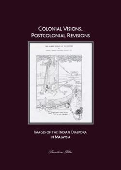 Hardcover Colonial Visions, Postcolonial Revisions: Images of the Indian Diaspora in Malaysia Book