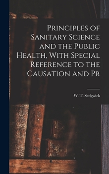 Hardcover Principles of Sanitary Science and the Public Health, With Special Reference to the Causation and Pr Book