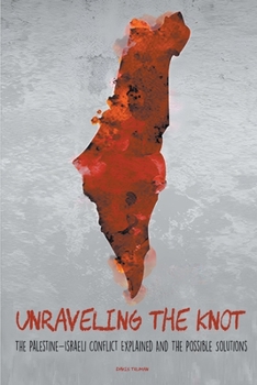 Paperback Unraveling the Knot The Palestine-Israeli Conflict Explained And The Possible Solutions Book