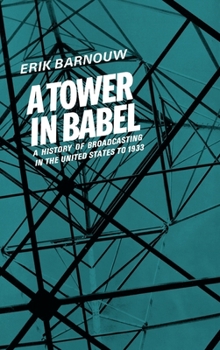 A Tower in Babel: A History of Broadcasting in the United States to 1933 - Book #1 of the A History of Broadcasting in the United States