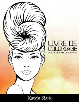 Livre De Coloriage Pour Les Filles Âge 12: Belles Fashion Portraits de Femmes - Livre d'inspiration pour le développement créatif pour les adolescents et adultes.