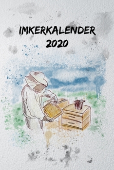 2020 - Imkerkalender : Bienenkalender F?r Imker Aber Auch Alle Die Bienen und Deren Honig Lieben. Wochenkalender Mit Viel Platz F?r Notizen - Mit Jahres?bersicht und Monats?bersicht - Januar Bis Dezem