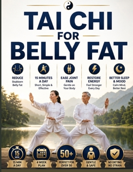 Tai Chi For Belly Fat: How Adults Over 50 Can Finally Reduce Stubborn Belly Fat in 15 Minutes a Day Using Gentle Movements That Ease Joint Pain and Restore Energy-