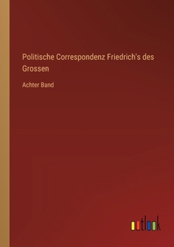 Paperback Politische Correspondenz Friedrich's des Grossen: Achter Band [German] Book