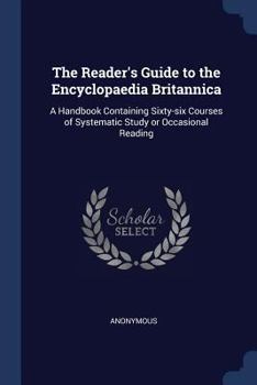 Paperback The Reader's Guide to the Encyclopaedia Britannica: A Handbook Containing Sixty-six Courses of Systematic Study or Occasional Reading Book