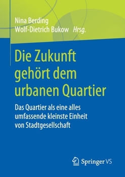 Paperback Die Zukunft Gehört Dem Urbanen Quartier: Das Quartier ALS Eine Alles Umfassende Kleinste Einheit Von Stadtgesellschaft [German] Book