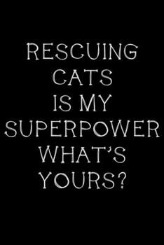 Paperback Rescuing cats is my superpower, what's yours?: Notebook (Journal, Diary) for Cat owners or animal shelter rescuers - 120 lined pages to write in Book