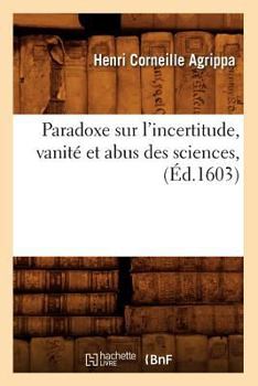 Paperback Paradoxe Sur l'Incertitude, Vanité Et Abus Des Sciences, (Éd.1603) [French] Book