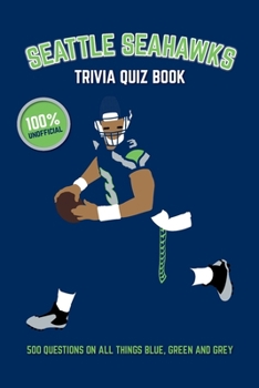 Paperback Seattle Seahawks Trivia Quiz Book: 500 Questions on All Things Blue, Green and Grey Book