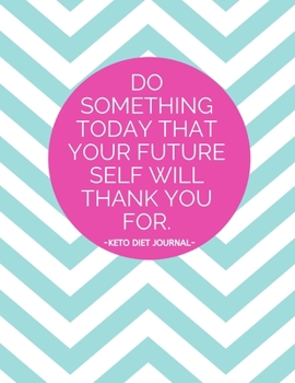 Paperback Do Something Today That Your Future Self Will Thank You For - Keto Diet Journal: For Women - All-In-One Notebook for Beginners or Experts - Macro Trac Book