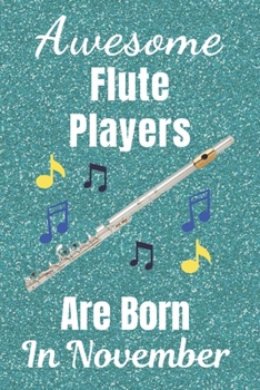 Awesome Flute Players Are Born in November : Flute Gifts. This Flute Notebook / Flute Journal Is 6x9in Size with 110+ Lined Ruled Pages, Great for Birthdays and Christmas. Gifts for Flute Players. Flu