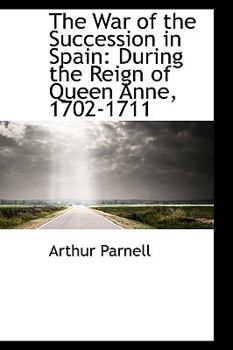 Paperback The War of the Succession in Spain: During the Reign of Queen Anne, 1702-1711 Book