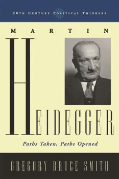 Martin Heidegger: Paths Taken,  Paths Opened (20th Century Political Thinkers)