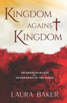 Kingdom Against Kingdom: THE KINGDOM OF GOD VS. THE KINGDOMS OF THIS WORLD