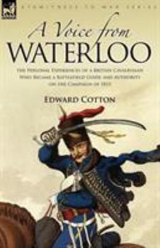 Paperback A Voice from Waterloo: the Personal Experiences of a British Cavalryman Who Became a Battlefield Guide and Authority on the Campaign of 1815 Book