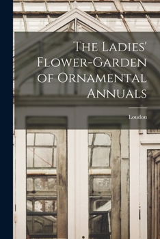 Paperback The Ladies' Flower-Garden of Ornamental Annuals Book