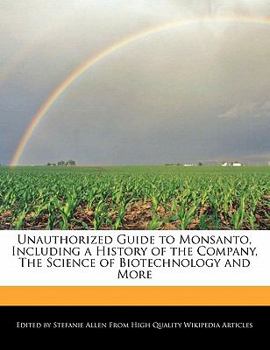 Paperback Unauthorized Guide to Monsanto, Including a History of the Company, the Science of Biotechnology and More Book