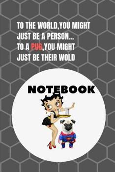 Paperback To the World You Might Just Be a Person to a Pug, You Might Just Be Their World- Notebook Book