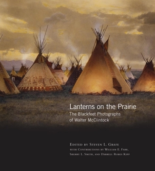 Lanterns on the Prairie: The Blackfeet Photographs of Walter Mcclintock (The Western Legacies Series)