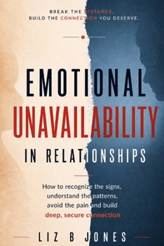 Paperback Emotional Unavailability in Relationships: How to Recognize the Signs, Understand the Patterns, Avoid the Pain, and Build Deep, Secure Connection Book