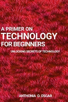 Paperback A primer guide on technology for beginners: Unlocking secret of technology Book