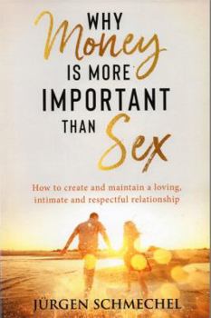 Paperback Why Money is more important than sex: How to create and maintain a loving, intimate and respectful relationship. Book