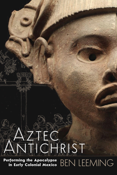 Hardcover Aztec Antichrist: Performing the Apocalypse in Early Colonial Mexico Volume 1 Book