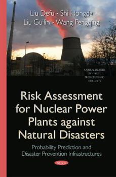Hardcover Risk Assessment for Nuclear Power Plants Against Natural Disasters: Probability Prediction and Disaster Prevention Infrastructures (Natural Disaster Research, Prediction and Mitigation) Book