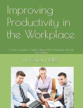 Paperback Improving Productivity in the Workplace: A Do-It-Yourselfer's Guide to Being More Productive, Efficient, and Happy Book