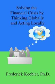 Paperback Solving the Financial Crisis by Thinking Globally and Acting Locally Book