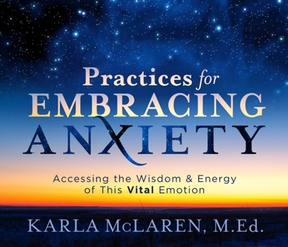 Audio CD Practices for Embracing Anxiety: Accessing the Wisdom and Energy of This Vital Emotion Book