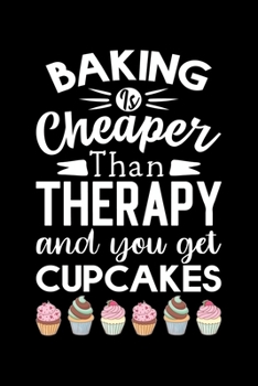 Baking Is Cheaper Than Therapy And You Get Cupcakes: Funny Baking Blank Recipe Journal Gifts Idea. Best Baking Blank Recipe Journal Book to Write In ... Book Journal for Bakers Who love to bake.