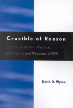 Paperback Crucible of Reason: Intentional Action, Practical Rationality, and Weakness of Will Book
