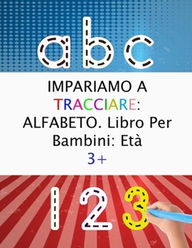 IMPARIAMO A TRACCIARE ALFABETO. Libro Per Bambini Et? 3+: 100 PAGINE di pratica: il mio Quaderno per tracciare lettere ALFABETO e numeri - Libro per b