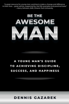 Paperback Be the Awesome Man: A Young Man's Guide to Achieving Discipline, Success, and Happiness Book