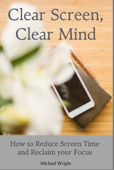 Paperback Clear Screen, Clear Mind: How to Reduce Screen Time and Reclaim your Focus Book