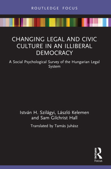 Paperback Changing Legal and Civic Culture in an Illiberal Democracy: A Social Psychological Survey of the Hungarian Legal System Book