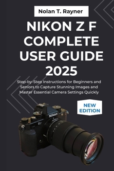 Paperback Nikon Z f Complete User Guide 2025: Step-by-Step Instructions for Beginners and Seniors to Capture Stunning Images and Master Essential Camera Setting Book