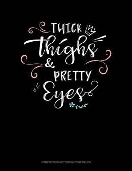Paperback Thick Thighs & Pretty Eyes: Composition Notebook: Wide Ruled Book