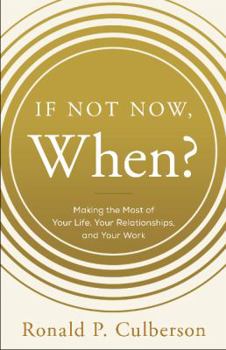 Hardcover If Not Now, When?: Making the Most of Your Life, Your Relationships and Your Work Book